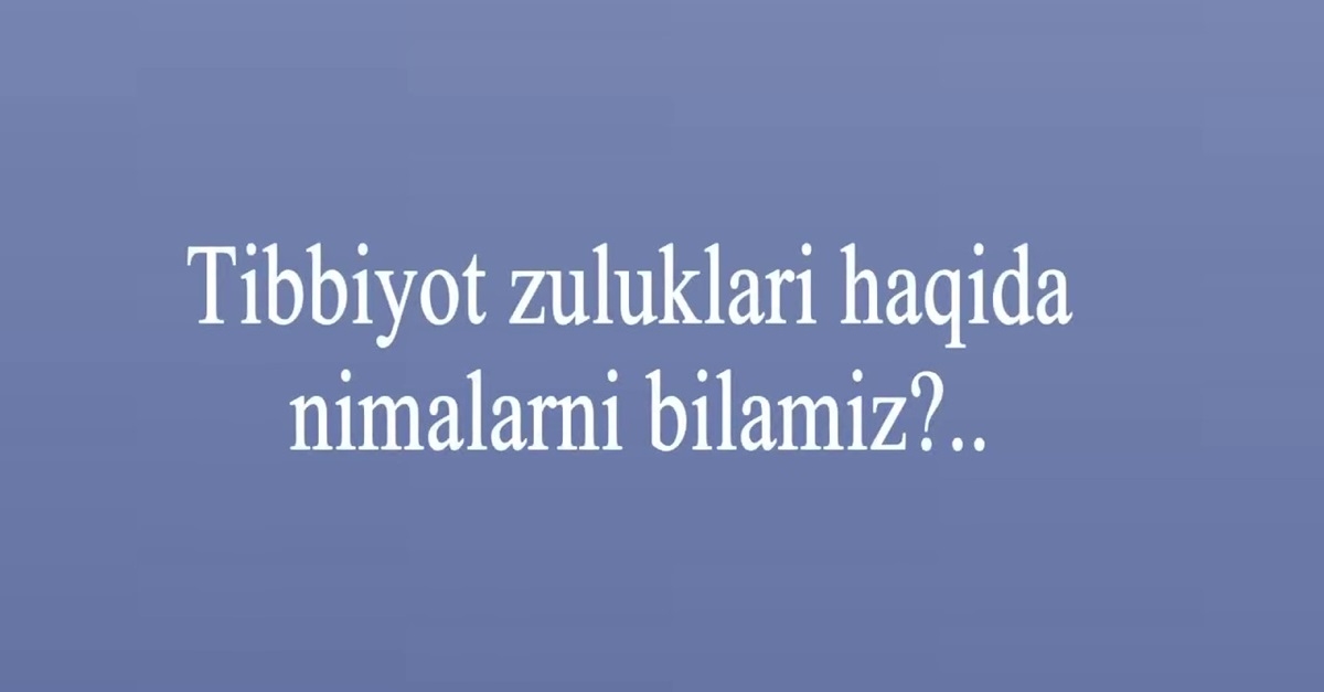 Тиббиёт зулуклари ҳақида нималарни биламиз?..