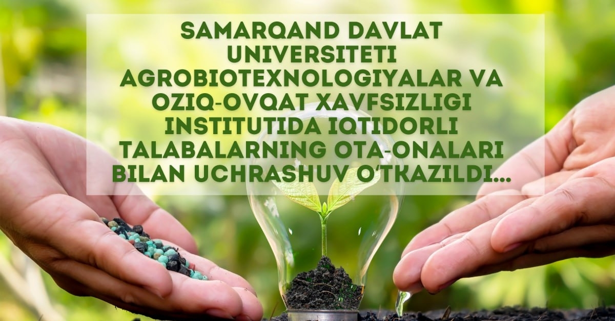 Samarqand davlat universiteti Agrobiotexnologiyalar va oziq-ovqat xavfsizligi institutida iqtidorli talabalarning ota-onalari bilan uchrashuv o‘tkazildi…