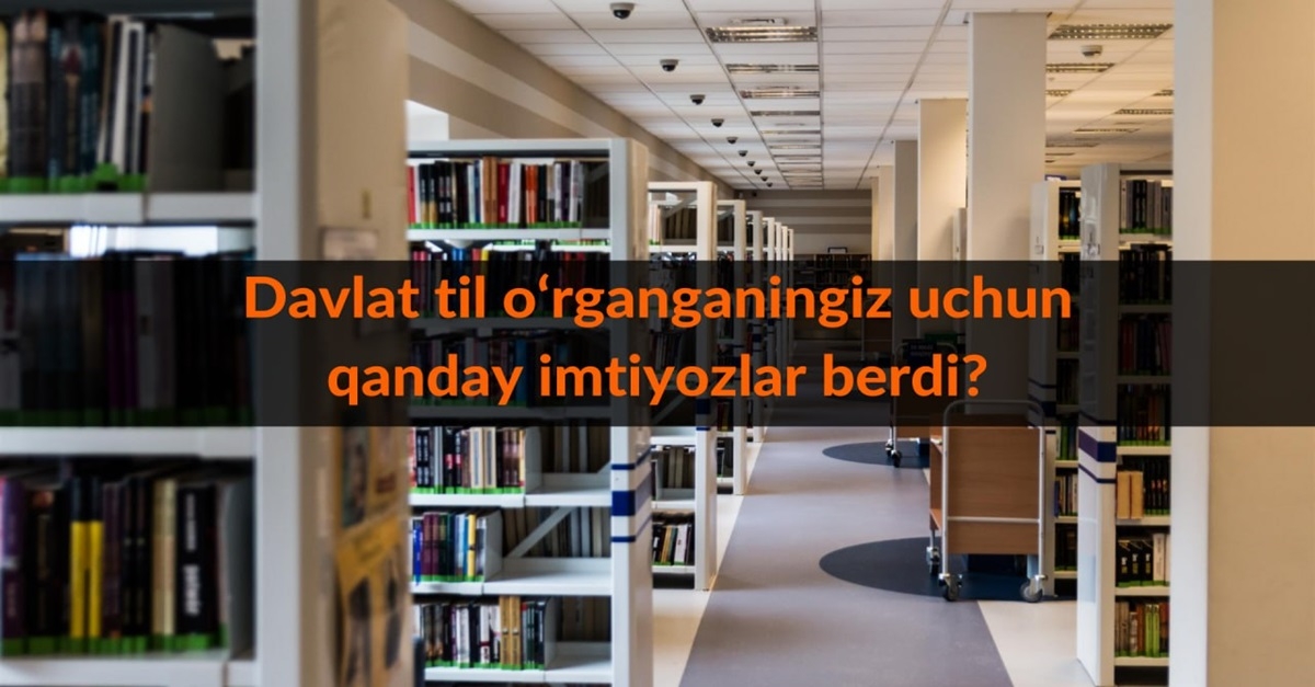 Давлат тил ўрганганингиз учун қандай имтиёзлар берди?