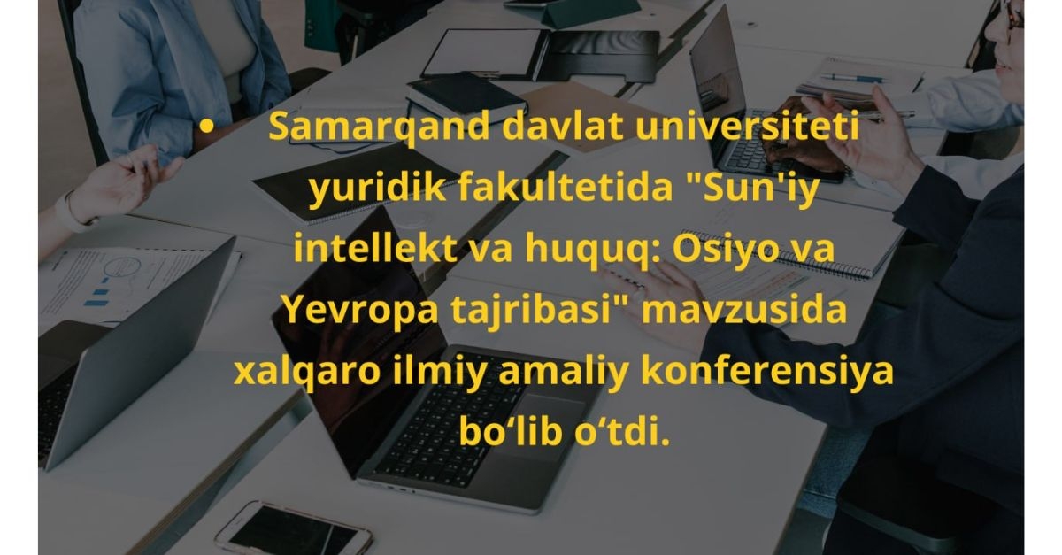 На юридическом факультете Самаркандского государственного университета прошла международная научно-практическая конференция на тему «Искусственный интеллект и право: азиатский и европейский опыт».