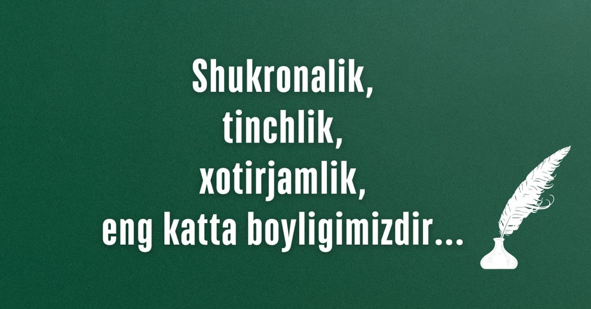 Shukronalik, tinchlik, xotirjamlik, eng katta boyligimizdir...